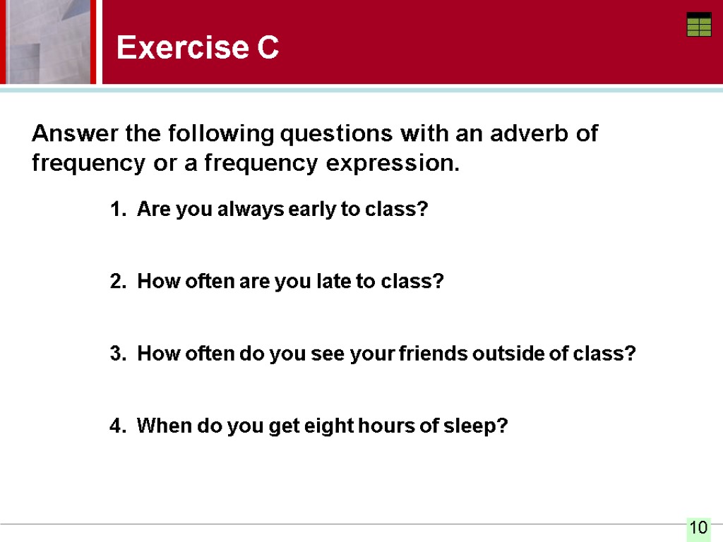 Exercise C Answer the following questions with an adverb of frequency or a frequency